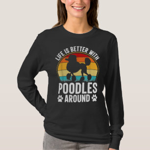 Das Leben ist besser, wenn Poodles herum sind T-Shirt