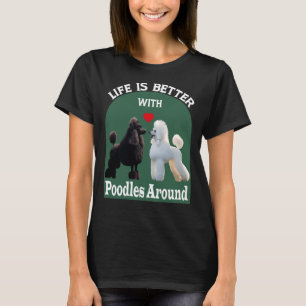 Das Leben ist besser, wenn Poodles um T- T-Shirt
