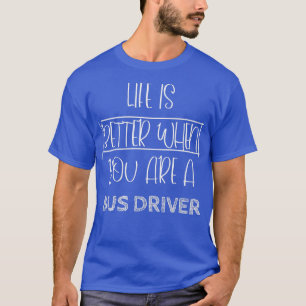 Das Leben ist besser, wenn Sie ein Busfahrer sind T-Shirt