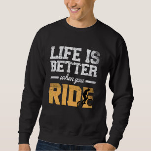 Das Leben ist besser, wenn Sie Fahrrad bmx Fahrrad Sweatshirt