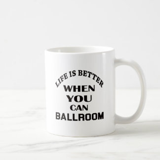 Das Leben ist besser, wenn Sie Standardtanz können Kaffeetasse