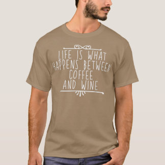 Das Leben ist das, was zwischen Kaffee und Wein ge T-Shirt