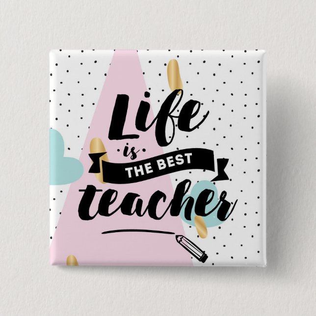 Das Leben ist der beste Lehrer Button (Vorderseite)