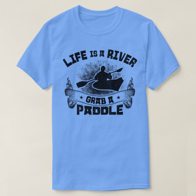 Das Leben ist ein Fluss Grab ein Paddel Rafting Ka T-Shirt (Design vorne)