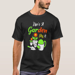 Das Leben ist ein Garten, grab es Amateur-Gärtner T-Shirt