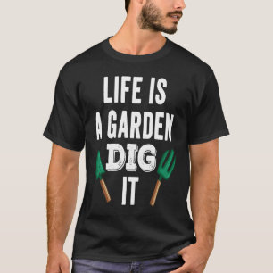 Das Leben ist ein Garten, grab es Gärtner Florist T-Shirt