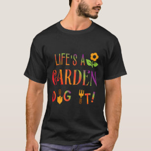 Das Leben ist ein Garten, grab es Gärtner Pflanze T-Shirt