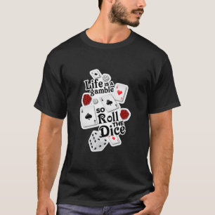 Das Leben ist ein Glücksspiel, also rollen Sie di T-Shirt