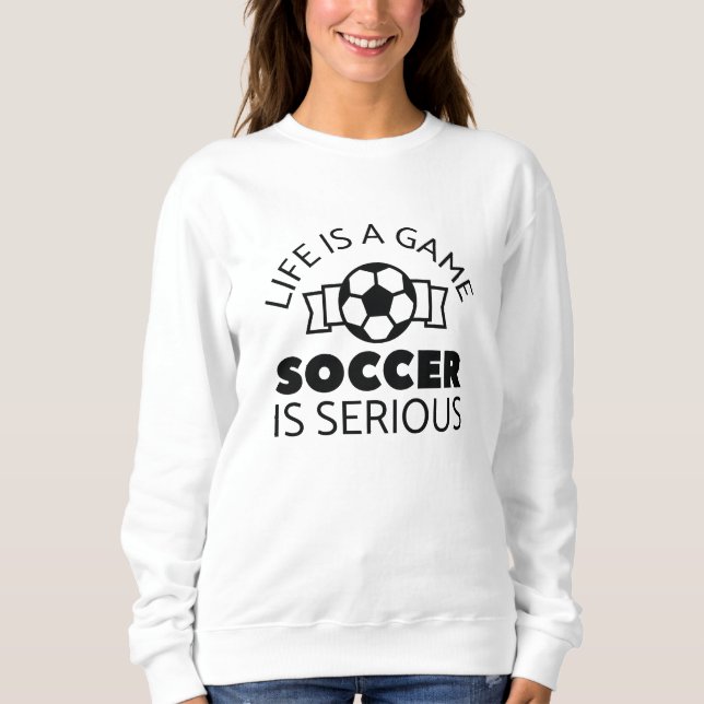 Das Leben ist ein Spiel Fußball ist ernst Sweatshirt (Vorderseite)
