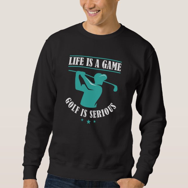 Das Leben ist ein Spiel Golf ist ernst. Sweatshirt (Vorderseite)