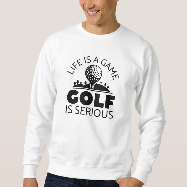 Das Leben ist ein Spiel Golf ist ernst. Sweatshirt (Vorderseite)