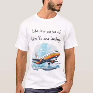Das Leben ist eine Serie von Takeoffs und Landings T-Shirt