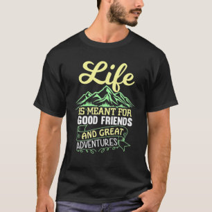 Das Leben ist für gute Freunde und große Abenteuer T-Shirt