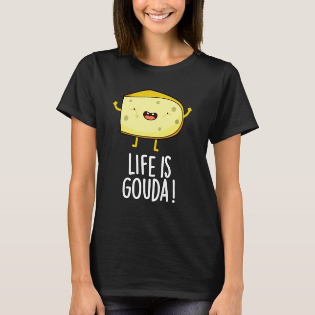 Das Leben ist Gouda Funny Positive Käse Pun Dark B T-Shirt (Vorderseite)