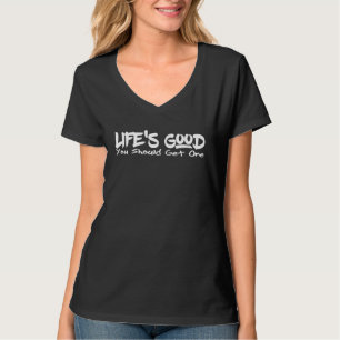 Das Leben ist gut. Du solltest einen lustigen Witz T-Shirt