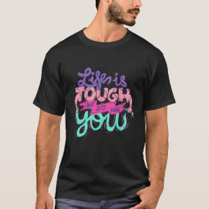 Das Leben ist hart, aber du bist auch eine positiv T-Shirt