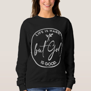 Das Leben ist hart, aber Gott ist ein guter Christ Sweatshirt