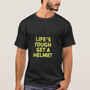Das Leben ist hart, bekommt einen Helm-Funny-T - S T-Shirt