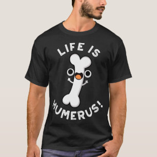 Das Leben ist Humerus Lustiger Knochen-Wortspiel T-Shirt