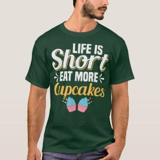 Das Leben ist Kurz essen mehr Cupcakes T-Shirt