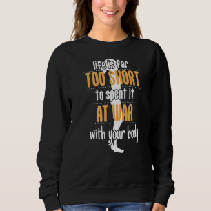 Das Leben ist Kurz für den Krieg mit Ihrem Körper- Sweatshirt