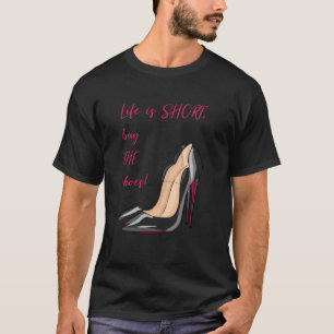 Das Leben ist Kurz kaufen die Schuhe! T-Shirt
