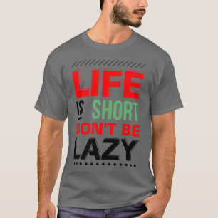 Das Leben ist Kurz, sei nicht faul T-Shirt