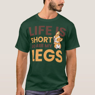 Das Leben ist Kurz, so sind meine Beine für Corgi T-Shirt