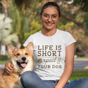Das Leben ist Kurz verdorben Ihr Hund T-Shirt