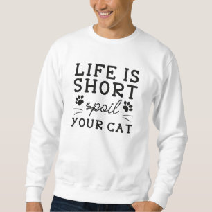 Das Leben ist kurz, verwöhn deine Katze Sweatshirt