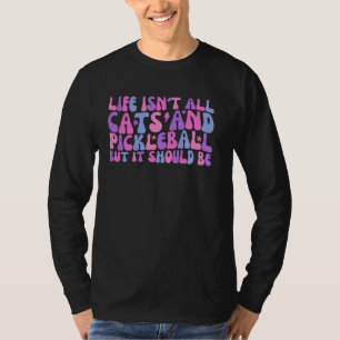 Das Leben ist nicht alle Katzen und Pickleball, ab T-Shirt