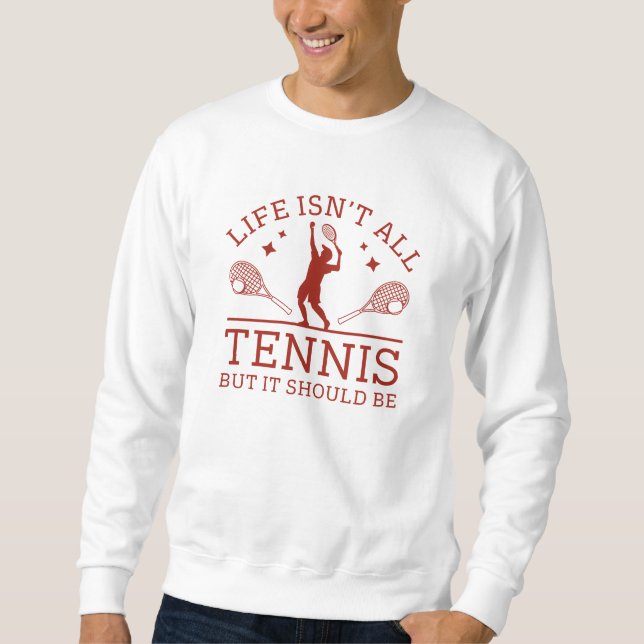 Das Leben ist nicht alles Tennis, aber es sollte s Sweatshirt (Vorderseite)