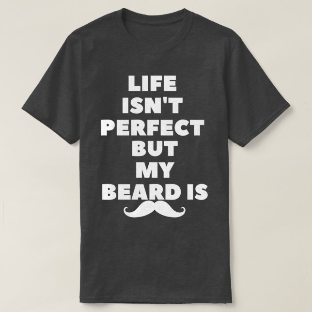 Das Leben ist nicht perfekt, aber mein Bart ist1 T-Shirt (Design vorne)