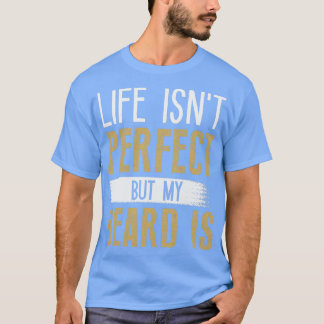 Das Leben ist perfekt, aber mein Bart ist 7 T-Shirt