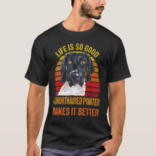 Das Leben ist so gut, dass ein kurzhaariger Zeiger T-Shirt