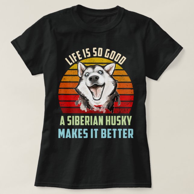 Das Leben ist so gut, dass ein sibirischer Husky e T-Shirt (Design vorne)