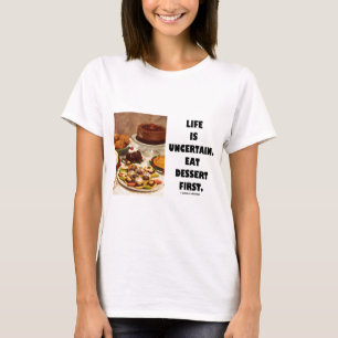 Das Leben ist unsicher. Essen Sie Nachtisch T-Shirt