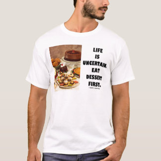 Das Leben ist unsicher. Essen Sie Nachtisch T-Shirt