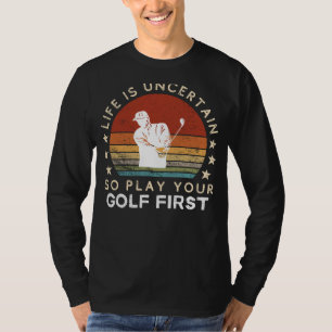 Das Leben ist unsicher, spiel zuerst Golf Lustiger T-Shirt
