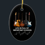 Das Leben ist voller wichtiger Entscheidungen Gita Keramik Ornament<br><div class="desc">Das Leben ist voller wichtiger Entscheidungen Gitarre Lover</div>