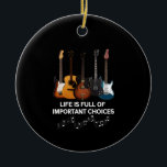 Das Leben ist voller wichtiger Entscheidungen Gita Keramik Ornament<br><div class="desc">Das Leben ist voll von wichtigen Choices Gitarre Lover ,  Gitarrenspielgeschenk,  Gitarrenspieler ,  Lover Musician Band ,  wirklich gemein für Gitarrenklub !!</div>