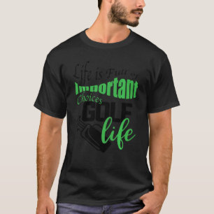 Das Leben ist voller wichtiger Entscheidungen Golf T-Shirt