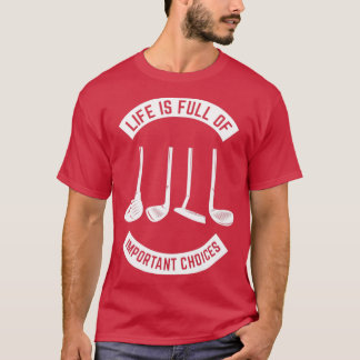 Das Leben ist voller wichtiger Entscheidungen Golf T-Shirt