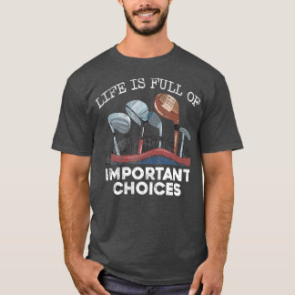 Das Leben ist voller wichtiger Entscheidungen Golf T-Shirt