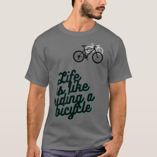 Das Leben ist wie das Fahren auf einem Fahrrad (7) T-Shirt