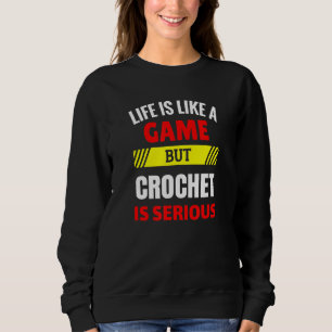 Das Leben ist wie ein Spiel, aber Crochet ist erns Sweatshirt