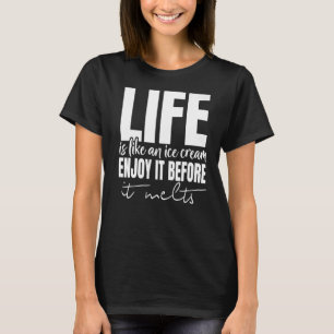 Das Leben ist wie Eiscreme genießen, bevor es schm T-Shirt