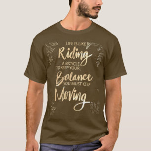 Das Leben ist wie Fahrradfahren. Weiterbewegen T-Shirt