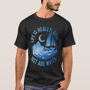 Das Leben ist wirklich gut, einfach Wasser hinzufü T-Shirt