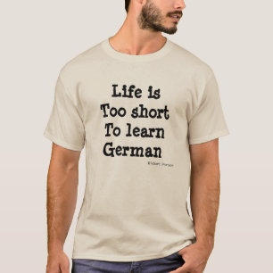 Das Leben ist zu kurz, Deutsches zu lernen T-Shirt